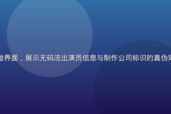 资源信息核验界面，展示无码流出演员信息与制作公司标识的真伪对比验证流程